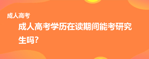 贵州成人高考学历在读期间能考研究生吗？