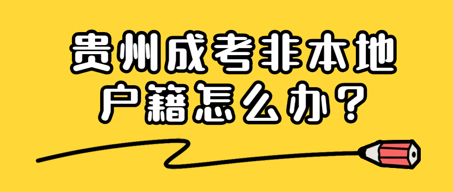 贵州省成考非本地户籍怎么办?