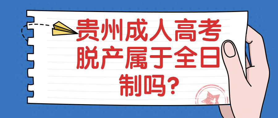 贵州省成人高考脱产属于全日制吗