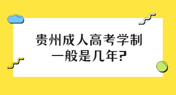 贵州省成人高考学制一般是几年?