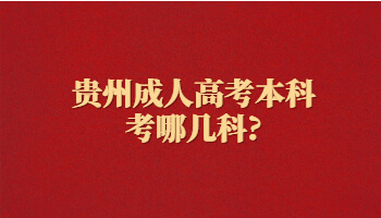 贵州省成人高考本科考哪几科?