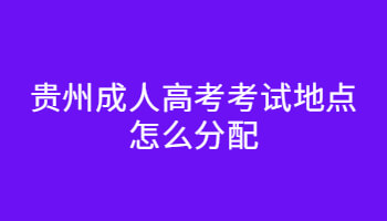 贵州省成人高考考试地点怎么分配