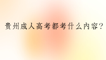 贵州省成人高考都考什么内容?