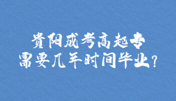 贵阳成考高起专需要几年时间毕业?