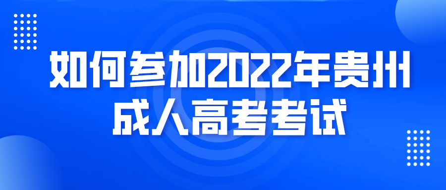 如何参加2022年贵州省成人高考考试呢?