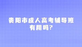 贵阳市成人高考辅导班有用吗?