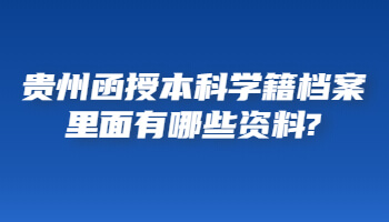 贵州省函授本科学籍档案里面有哪些资料?