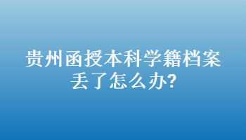 贵州省函授本科学籍档案丢了怎么办?