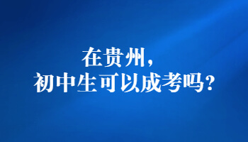 在贵州，初中生可以成考吗?