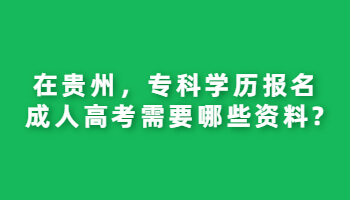 在贵州，专科学历报名成人高考需要哪些资料?