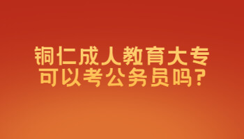 铜仁成人教育大专可以考公务员吗?