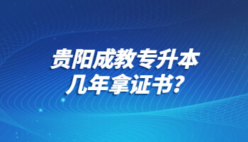 贵阳成教专升本几年拿证书?