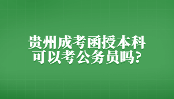 贵州省成考函授本科可以考公务员吗?