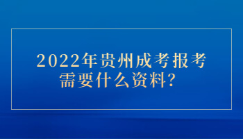 2022年贵州省成考报考需要什么资料？