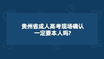 贵州省成人高考现场确认一定要本人吗?