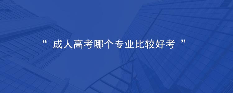 2022年黔东南成人高考哪些专业好考